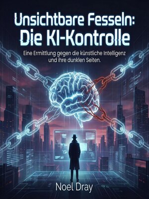 cover image of Unsichtbare Fesseln--Die KI-Kontrolle